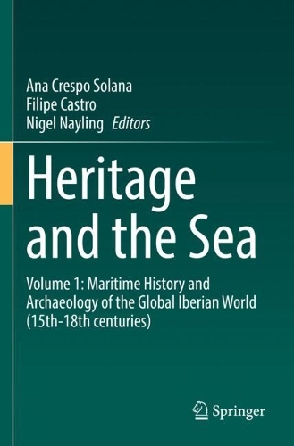 Heritage and the Sea: Volume 1: Maritime History and Archaeology of the Global Iberian World (15th-18th centuries). 2022 ed.