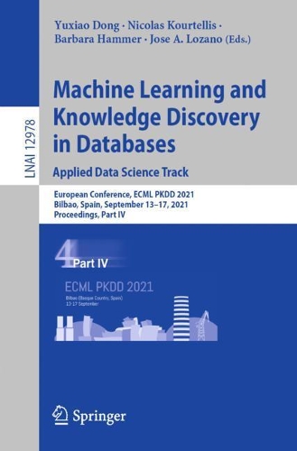 Machine Learning and Knowledge Discovery in Databases. Applied Data Science Track: European Conference, ECML PKDD 2021, Bilbao, Spain, September 13-17, 2021, Proceedings, Part IV. 1st ed. 2021