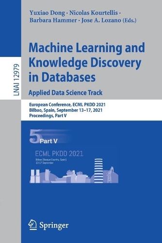 Machine Learning and Knowledge Discovery in Databases. Applied Data Science Track: European Conference, ECML PKDD 2021, Bilbao, Spain, September 13-17, 2021, Proceedings, Part V. 1st ed. 2021