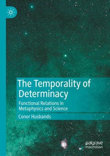 The Temporality of Determinacy: Functional Relations in Metaphysics and Science. 2022 ed.