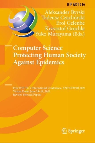 Computer Science Protecting Human Society Against Epidemics: First IFIP TC 5 International Conference, ANTICOVID 2021, Virtual Event, June 28-29, 2021, Revised Selected Papers. 2021 ed.