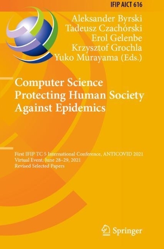 Computer Science Protecting Human Society Against Epidemics: First IFIP TC 5 International Conference, ANTICOVID 2021, Virtual Event, June 28-29, 2021, Revised Selected Papers. 2021 ed.