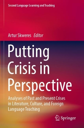 Putting Crisis in Perspective: Analyses of Past and Present Crises in Literature, Culture, and Foreign Language Teaching. 2021 ed.