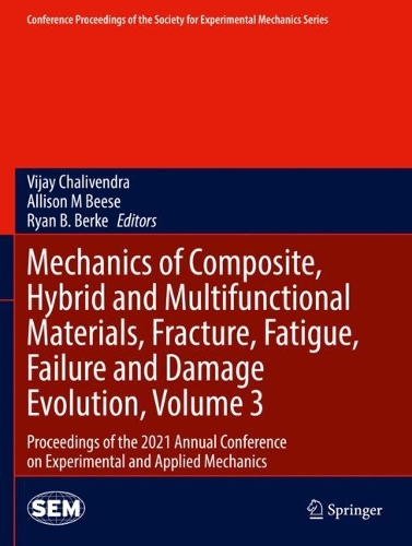 Mechanics of Composite, Hybrid and Multifunctional Materials, Fracture, Fatigue, Failure and Damage Evolution, Volume 3: Proceedings of the 2021 Annual Conference on Experimental and Applied Mechanics. 2022 ed.