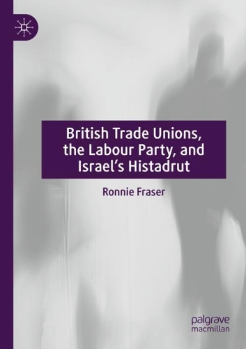 British Trade Unions, the Labour Party, and Israel's Histadrut. 2022 ed.
