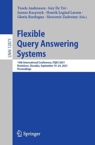 Flexible Query Answering Systems: 14th International Conference, FQAS 2021, Bratislava, Slovakia, September 19-24, 2021, Proceedings. 1st ed. 2021