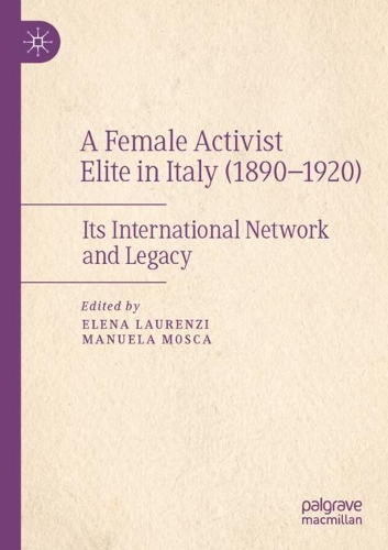 A Female Activist Elite in Italy (1890-1920): Its International Network and Legacy. 2022 ed.