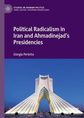 Political Radicalism in Iran and Ahmadinejad's Presidencies.