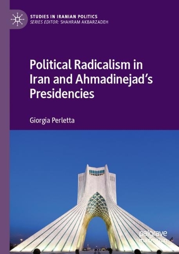 Political Radicalism in Iran and Ahmadinejad's Presidencies. 2022 ed.