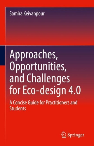 Approaches, Opportunities, and Challenges for Eco-design 4.0: A Concise Guide for Practitioners and Students. 2022 ed.