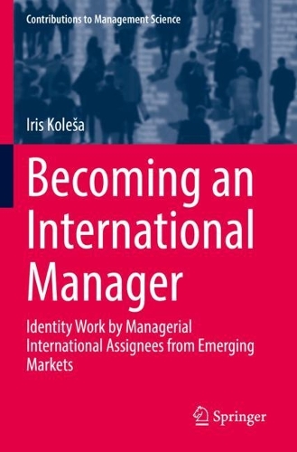 Becoming an International Manager: Identity Work by Managerial International Assignees from Emerging Markets. 2021 ed.