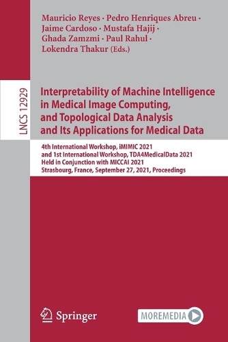 Interpretability of Machine Intelligence in Medical Image Computing, and Topological Data Analysis and Its Applications for Medical Data: 4th International Workshop, iMIMIC 2021, and 1st International Workshop, TDA4MedicalData 2021, Held in Conjunction with MICCAI 2021, Strasbourg, France, September 27, 2021, Proceedings. 1st ed. 2021
