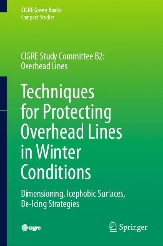 Techniques for Protecting Overhead Lines in Winter Conditions: Dimensioning, Icephobic Surfaces, De-Icing Strategies. 2022 ed.
