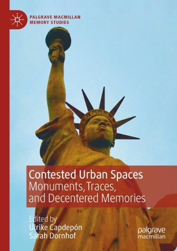 Contested Urban Spaces: Monuments, Traces, and Decentered Memories. 2022 ed.