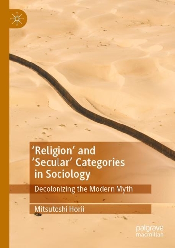 Religion' and 'Secular' Categories in Sociology: Decolonizing the Modern Myth. 2021 ed.