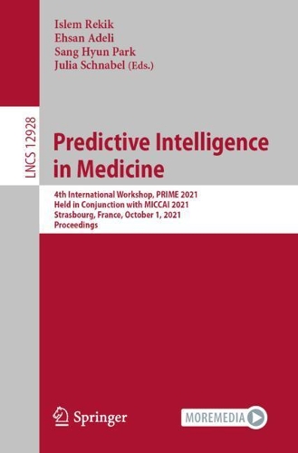Predictive Intelligence in Medicine: 4th International Workshop, PRIME 2021, Held in Conjunction with MICCAI 2021, Strasbourg, France, October 1, 2021, Proceedings. 1st ed. 2021