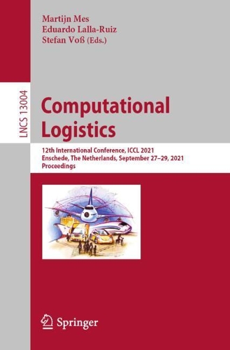 Computational Logistics: 12th International Conference, ICCL 2021, Enschede, The Netherlands, September 27-29, 2021, Proceedings. 1st ed. 2021