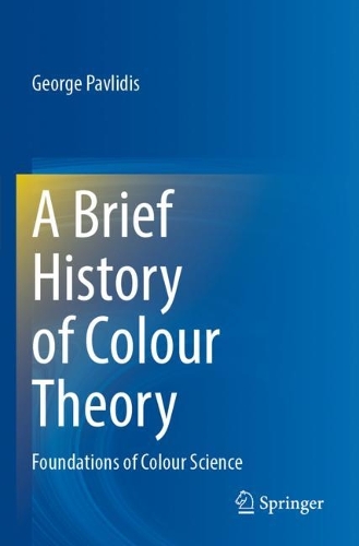 A Brief History of Colour Theory: Foundations of Colour Science. 2021 ed.