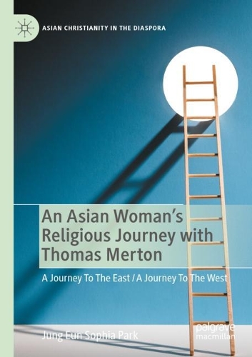An Asian Woman's Religious Journey with Thomas Merton: A Journey To The East / A Journey To The West. 2022 ed.