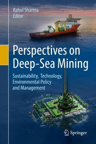 Perspectives on Deep-Sea Mining: Sustainability, Technology, Environmental Policy and Management. 2022 ed.