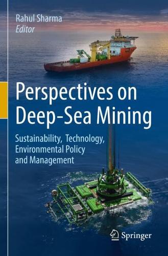 Perspectives on Deep-Sea Mining: Sustainability, Technology, Environmental Policy and Management. 2022 ed.
