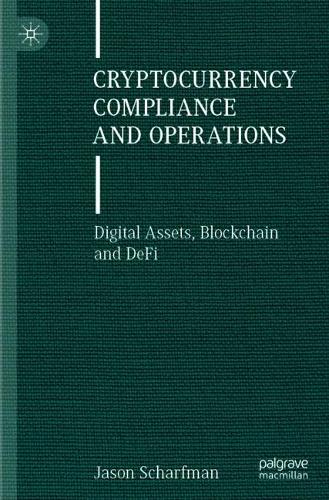 Cryptocurrency Compliance and Operations: Digital Assets, Blockchain and DeFi. 2022 ed.