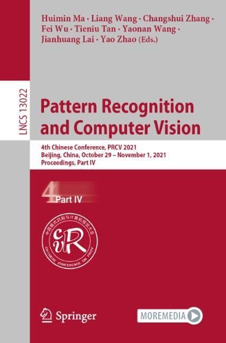Pattern Recognition and Computer Vision: 4th Chinese Conference, PRCV 2021, Beijing, China, October 29 - November 1, 2021, Proceedings, Part IV. 1st ed. 2021