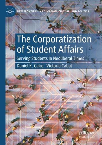 The Corporatization of Student Affairs: Serving Students in Neoliberal Times. 2021 ed.