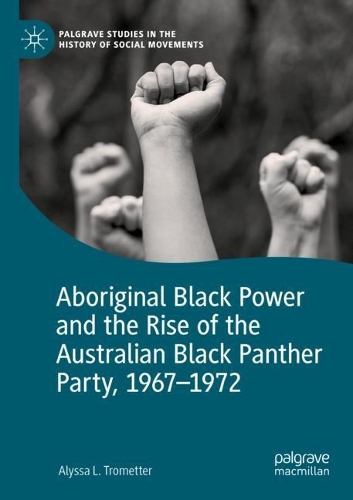 Aboriginal Black Power and the Rise of the Australian Black Panther Party, 1967-1972. 2021 ed.