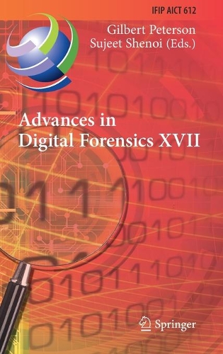 Advances in Digital Forensics XVII: 17th IFIP WG 11.9 International Conference, Virtual Event, February 1-2, 2021, Revised Selected Papers. 2021 ed.