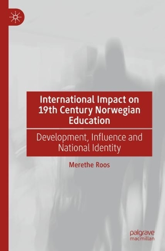 International Impact on 19th Century Norwegian Education: Development, Influence and National Identity. 2021 ed.