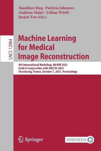 Machine Learning for Medical Image Reconstruction: 4th International Workshop, MLMIR 2021, Held in Conjunction with MICCAI 2021, Strasbourg, France, October 1, 2021, Proceedings. 1st ed. 2021