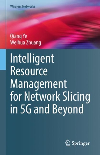 Intelligent Resource Management for Network Slicing in 5G and Beyond. 2021 ed.