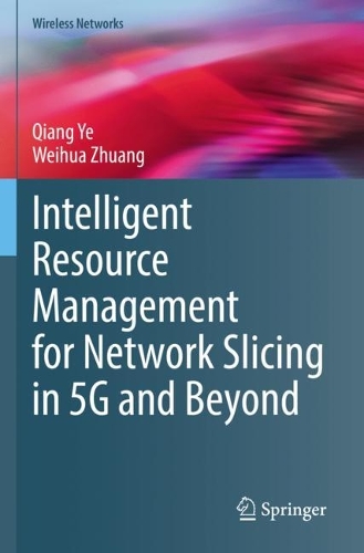 Intelligent Resource Management for Network Slicing in 5G and Beyond. 2021 ed.