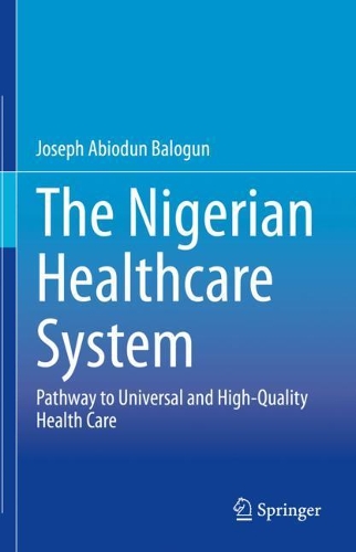 The Nigerian Healthcare System: Pathway to Universal and High-Quality Health Care. 2021 ed.