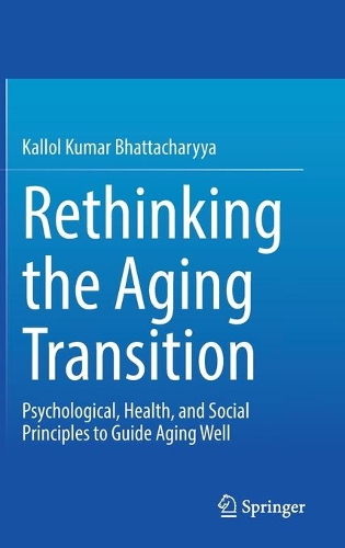 Rethinking the Aging Transition: Psychological, Health, and Social Principles to Guide Aging Well. 2021 ed.