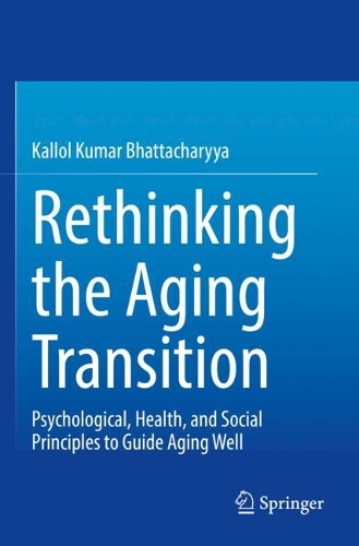 Rethinking the Aging Transition: Psychological, Health, and Social Principles to Guide Aging Well. 2021 ed.