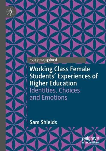 Working Class Female Students' Experiences of Higher Education: Identities, Choices and Emotions. 2021 ed.