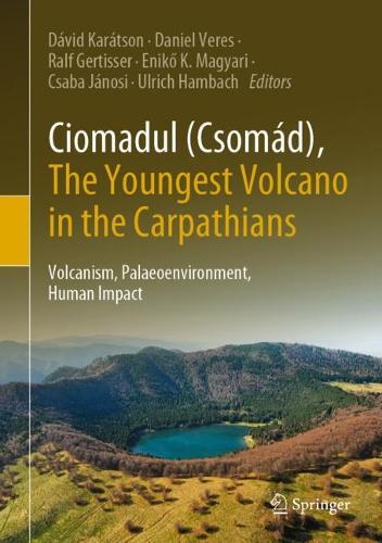 Ciomadul (Csomad), The Youngest Volcano in the Carpathians: Volcanism, Palaeoenvironment, Human Impact. 2022 ed.