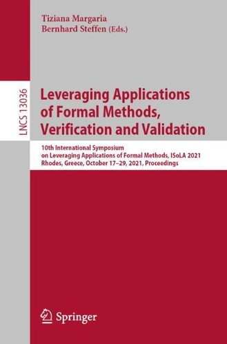 Leveraging Applications of Formal Methods, Verification and Validation: 10th International Symposium on Leveraging Applications of Formal Methods, ISoLA 2021, Rhodes, Greece, October 17-29, 2021, Proceedings. 1st ed. 2021