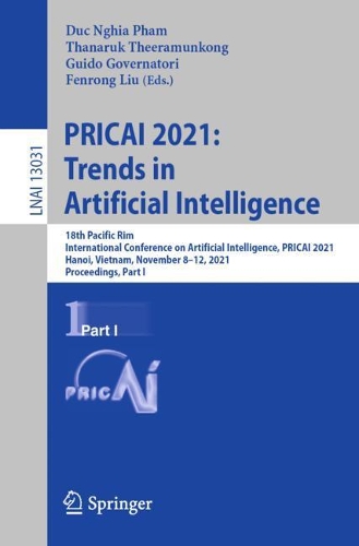 PRICAI 2021: Trends in Artificial Intelligence: 18th Pacific Rim International Conference on Artificial Intelligence, PRICAI 2021, Hanoi, Vietnam, November 8-12, 2021, Proceedings, Part I. 1st ed. 2021