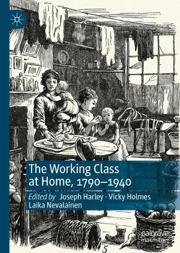 The Working Class at Home, 1790-1940.