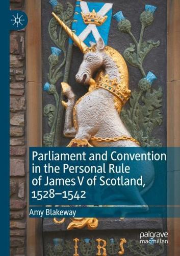 Parliament and Convention in the Personal Rule of James V of Scotland, 1528-1542. 2022 ed.