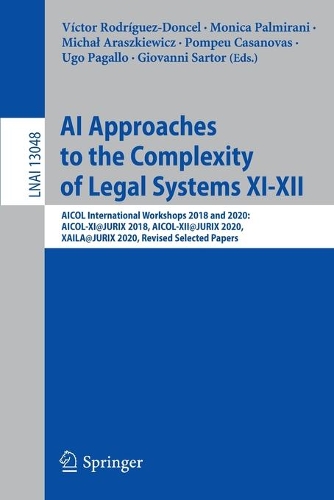 AI Approaches to the Complexity of Legal Systems XI-XII: AICOL International Workshops 2018 and 2020: AICOL-XI@JURIX 2018, AICOL-XII@JURIX 2020, XAILA@JURIX 2020, Revised Selected Papers. 1st ed. 2021
