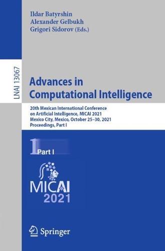 Advances in Computational Intelligence: 20th Mexican International Conference on Artificial Intelligence, MICAI 2021, Mexico City, Mexico, October 25-30, 2021, Proceedings, Part I. 1st ed. 2021