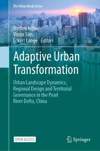 Adaptive Urban Transformation: Urban Landscape Dynamics, Regional Design and Territorial Governance in the Pearl River Delta, China. 1st ed. 2023