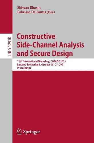 Constructive Side-Channel Analysis and Secure Design: 12th International Workshop, COSADE 2021, Lugano, Switzerland, October 25-27, 2021, Proceedings. 1st ed. 2021