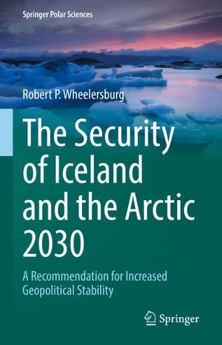 The Security of Iceland and the Arctic 2030: A Recommendation for Increased Geopolitical Stability. 2022 ed.