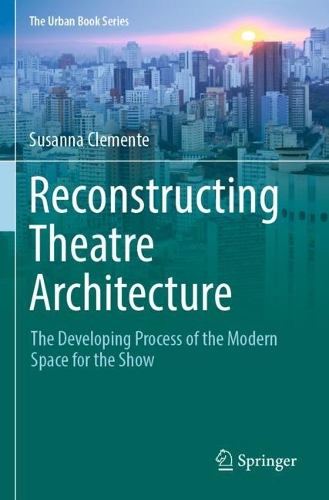 Reconstructing Theatre Architecture: The Developing Process of the Modern Space for the Show. 2022 ed.