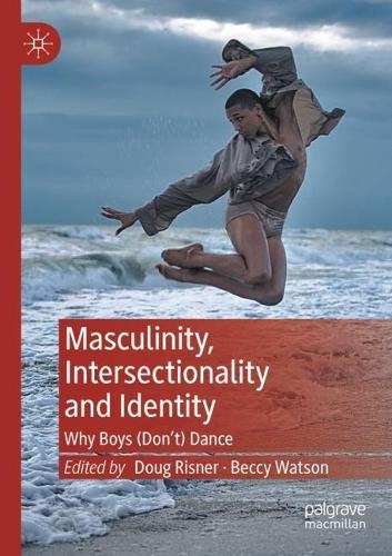 Masculinity, Intersectionality and Identity: Why Boys (Don't) Dance. 2022 ed.